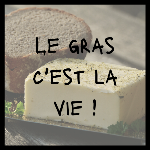 Le gras c&rsquo;est la vie !